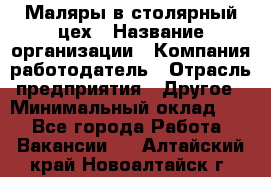 Маляры в столярный цех › Название организации ­ Компания-работодатель › Отрасль предприятия ­ Другое › Минимальный оклад ­ 1 - Все города Работа » Вакансии   . Алтайский край,Новоалтайск г.